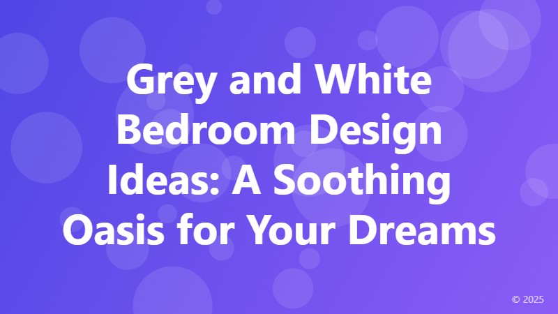 Grey and White Bedroom Design Ideas: A Soothing Oasis for Your Dreams