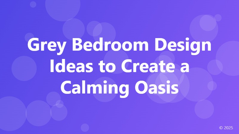 Grey Bedroom Design Ideas to Create a Calming Oasis