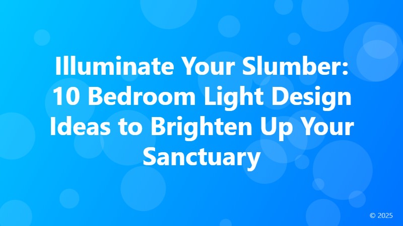 Illuminate Your Slumber: 10 Bedroom Light Design Ideas to Brighten Up Your Sanctuary