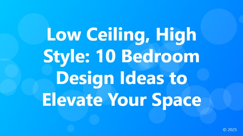 Low Ceiling, High Style: 10 Bedroom Design Ideas to Elevate Your Space