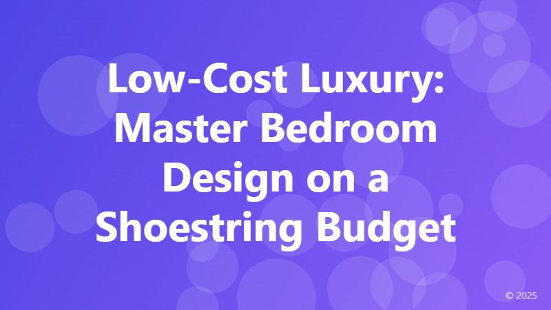 Low-Cost Luxury: Master Bedroom Design on a Shoestring Budget