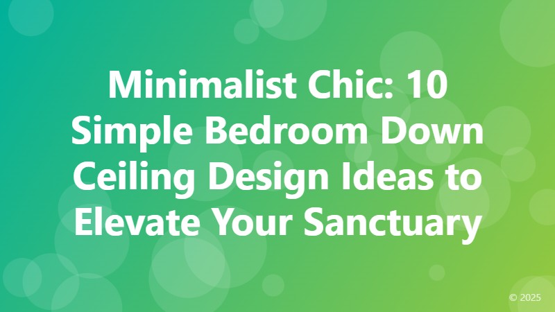 Minimalist Chic: 10 Simple Bedroom Down Ceiling Design Ideas to Elevate Your Sanctuary