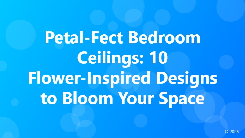 Petal-Fect Bedroom Ceilings: 10 Flower-Inspired Designs to Bloom Your Space