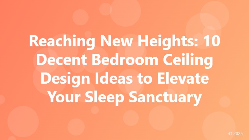 Reaching New Heights: 10 Decent Bedroom Ceiling Design Ideas to Elevate Your Sleep Sanctuary
