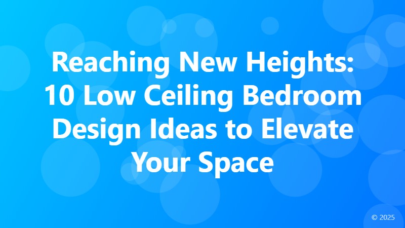 Reaching New Heights: 10 Low Ceiling Bedroom Design Ideas to Elevate Your Space