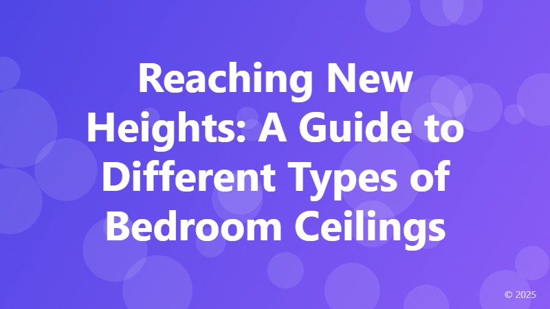 Reaching New Heights: A Guide to Different Types of Bedroom Ceilings
