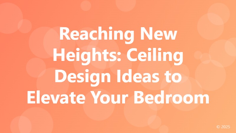 Reaching New Heights: Ceiling Design Ideas to Elevate Your Bedroom
