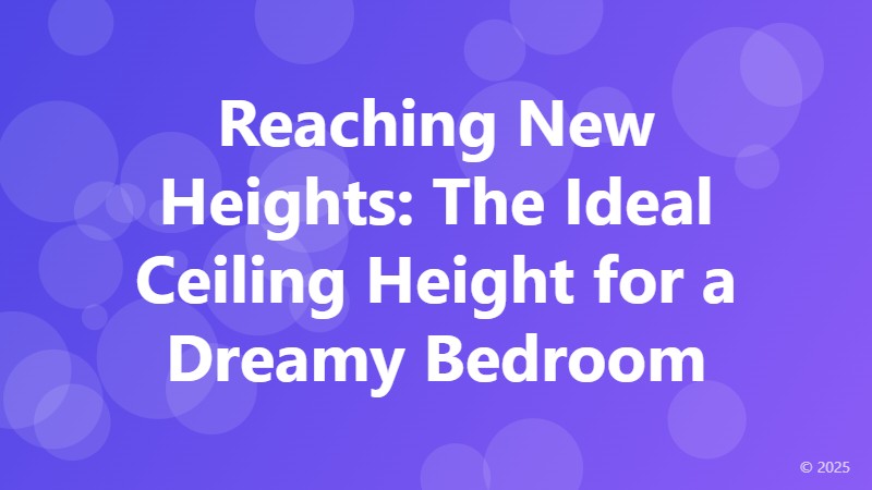 Reaching New Heights: The Ideal Ceiling Height for a Dreamy Bedroom