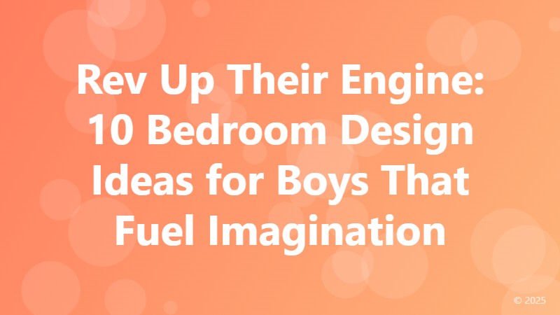Rev Up Their Engine: 10 Bedroom Design Ideas for Boys That Fuel Imagination