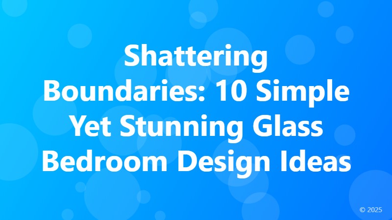 Shattering Boundaries: 10 Simple Yet Stunning Glass Bedroom Design Ideas
