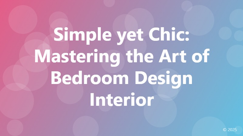 Simple yet Chic: Mastering the Art of Bedroom Design Interior