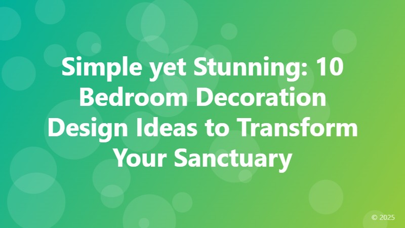 Simple yet Stunning: 10 Bedroom Decoration Design Ideas to Transform Your Sanctuary