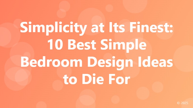 Simplicity at Its Finest: 10 Best Simple Bedroom Design Ideas to Die For