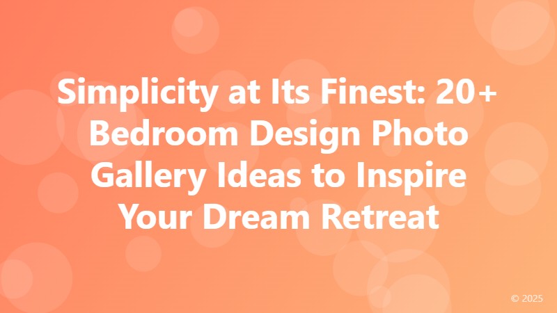 Simplicity at Its Finest: 20+ Bedroom Design Photo Gallery Ideas to Inspire Your Dream Retreat
