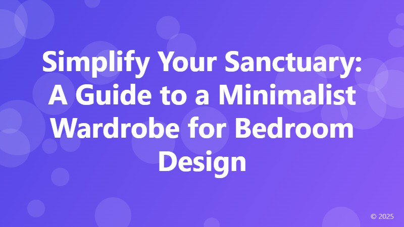 Simplify Your Sanctuary: A Guide to a Minimalist Wardrobe for Bedroom Design
