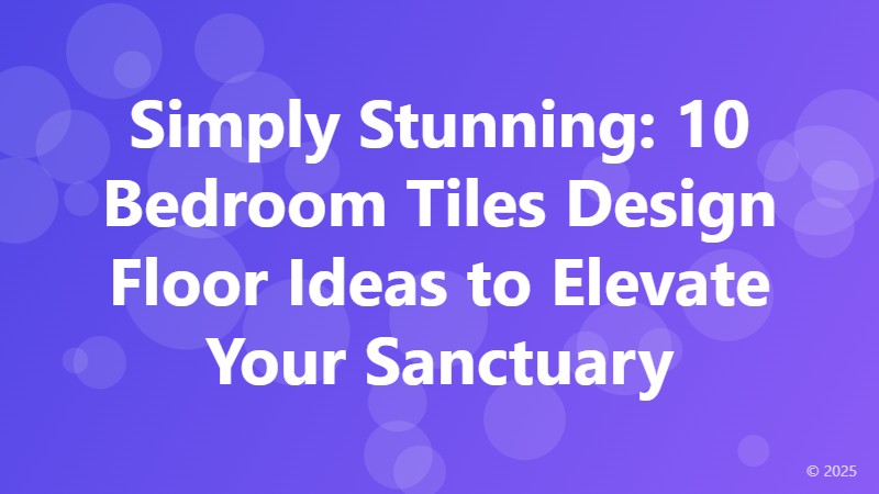 Simply Stunning: 10 Bedroom Tiles Design Floor Ideas to Elevate Your Sanctuary