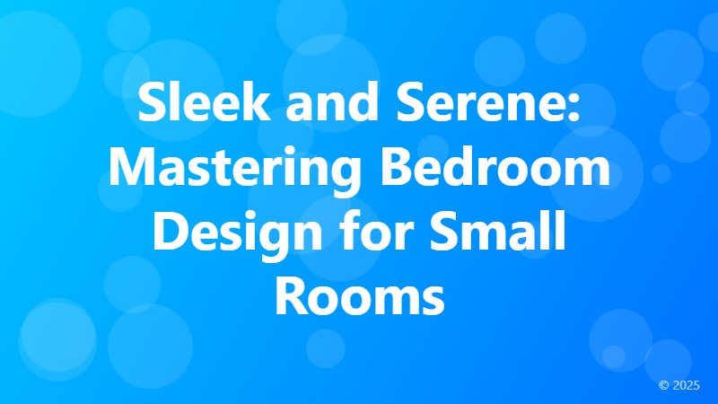 Sleek and Serene: Mastering Bedroom Design for Small Rooms