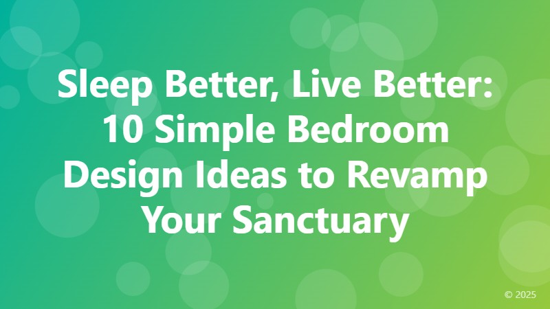 Sleep Better, Live Better: 10 Simple Bedroom Design Ideas to Revamp Your Sanctuary
