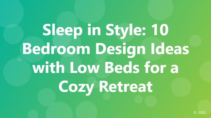 Sleep in Style: 10 Bedroom Design Ideas with Low Beds for a Cozy Retreat