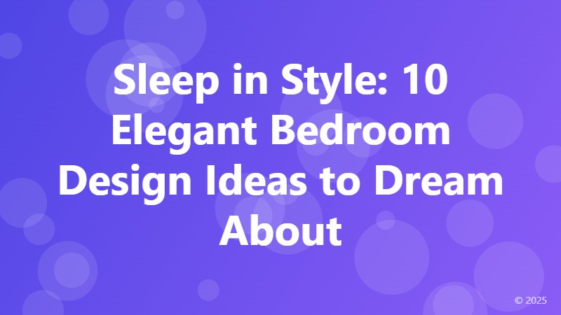 Sleep in Style: 10 Elegant Bedroom Design Ideas to Dream About