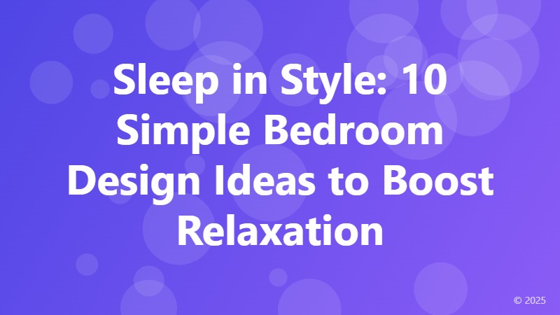 Sleep in Style: 10 Simple Bedroom Design Ideas to Boost Relaxation