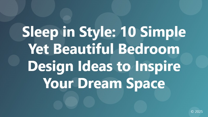 Sleep in Style: 10 Simple Yet Beautiful Bedroom Design Ideas to Inspire Your Dream Space