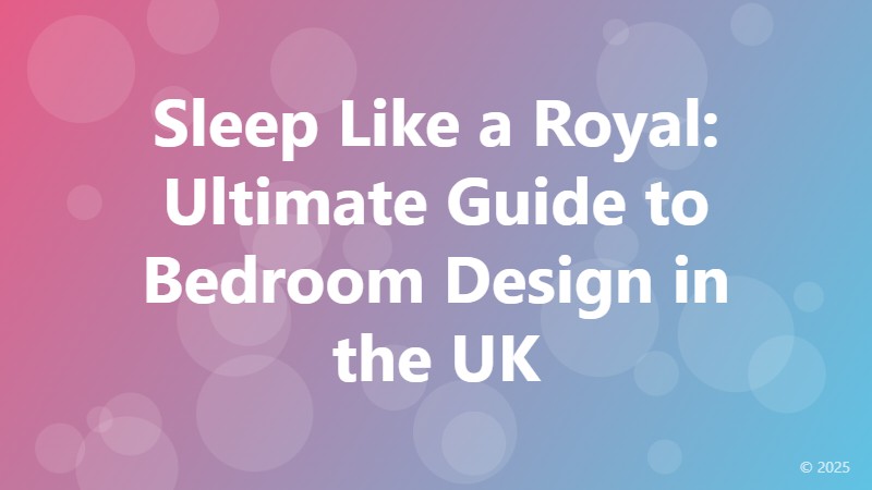 Sleep Like a Royal: Ultimate Guide to Bedroom Design in the UK