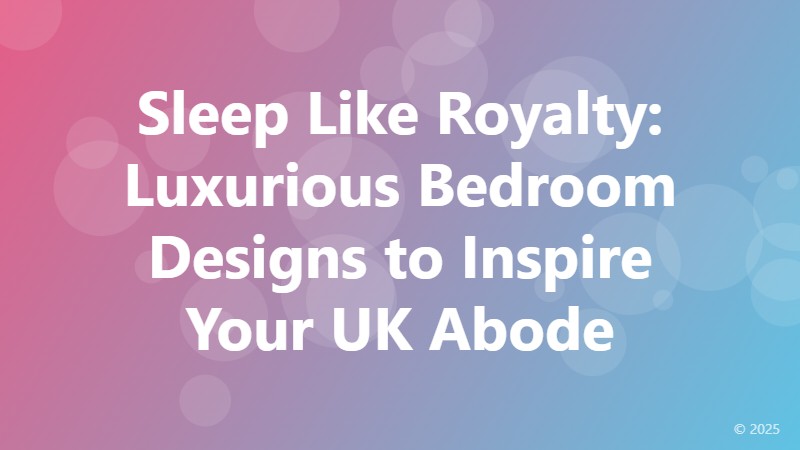 Sleep Like Royalty: Luxurious Bedroom Designs to Inspire Your UK Abode
