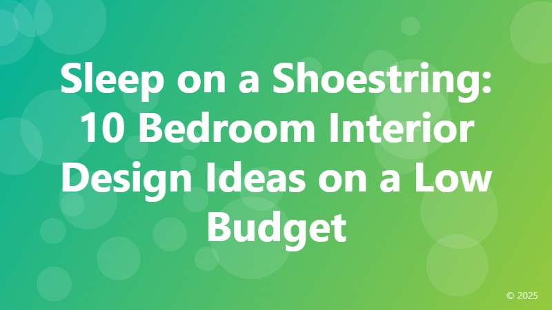 Sleep on a Shoestring: 10 Bedroom Interior Design Ideas on a Low Budget