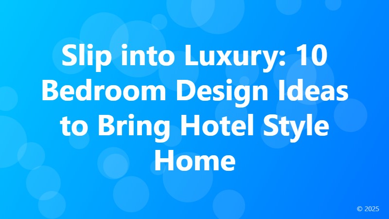 Slip into Luxury: 10 Bedroom Design Ideas to Bring Hotel Style Home