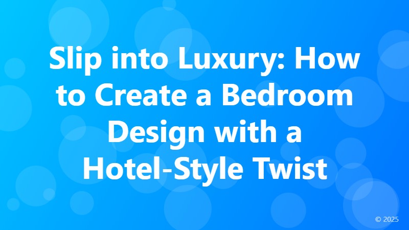 Slip into Luxury: How to Create a Bedroom Design with a Hotel-Style Twist