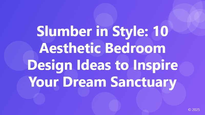 Slumber in Style: 10 Aesthetic Bedroom Design Ideas to Inspire Your Dream Sanctuary
