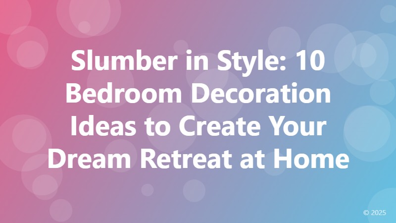 Slumber in Style: 10 Bedroom Decoration Ideas to Create Your Dream Retreat at Home