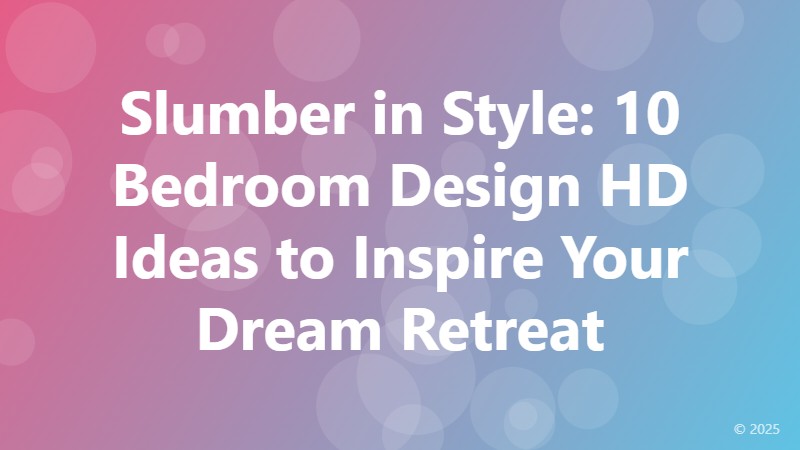 Slumber in Style: 10 Bedroom Design HD Ideas to Inspire Your Dream Retreat