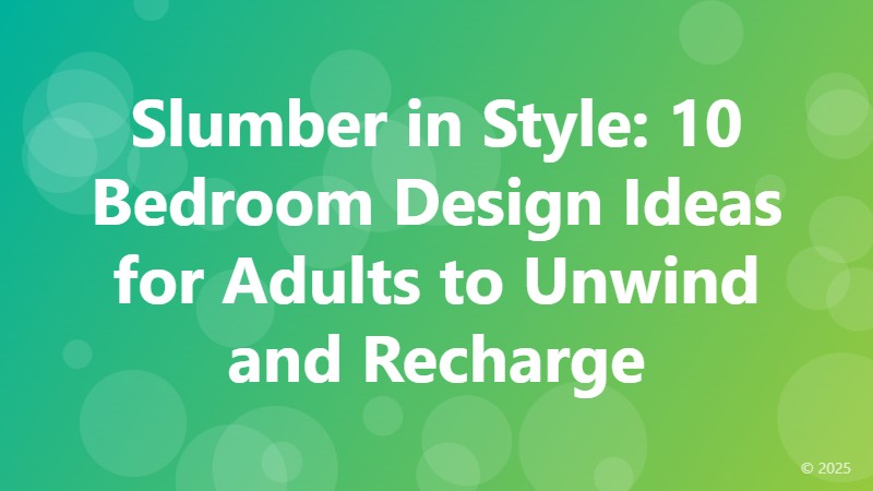 Slumber in Style: 10 Bedroom Design Ideas for Adults to Unwind and Recharge