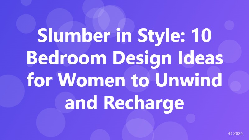 Slumber in Style: 10 Bedroom Design Ideas for Women to Unwind and Recharge