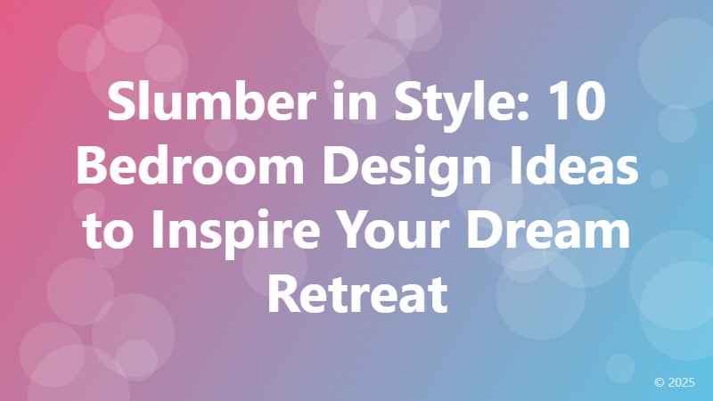 Slumber in Style: 10 Bedroom Design Ideas to Inspire Your Dream Retreat