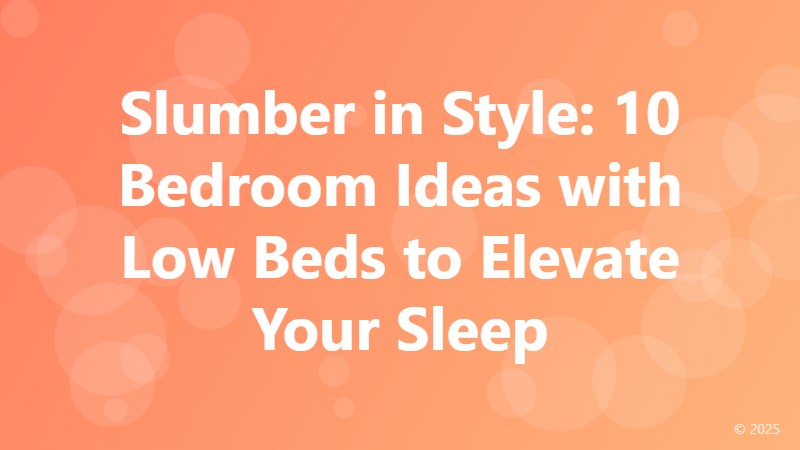 Slumber in Style: 10 Bedroom Ideas with Low Beds to Elevate Your Sleep