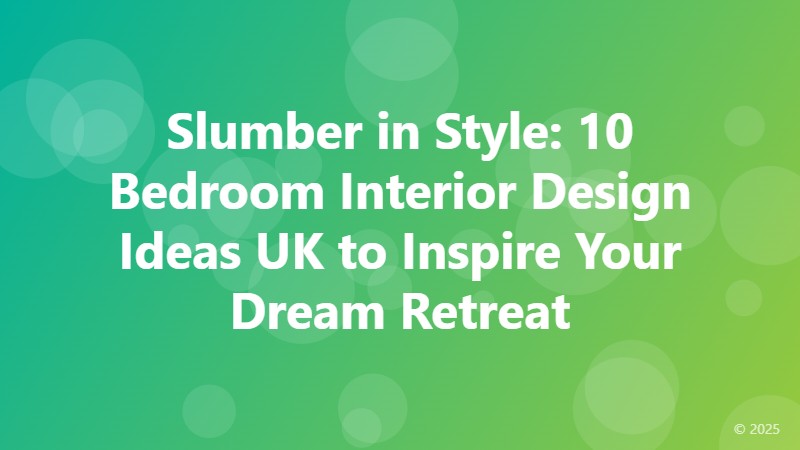 Slumber in Style: 10 Bedroom Interior Design Ideas UK to Inspire Your Dream Retreat