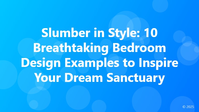 Slumber in Style: 10 Breathtaking Bedroom Design Examples to Inspire Your Dream Sanctuary