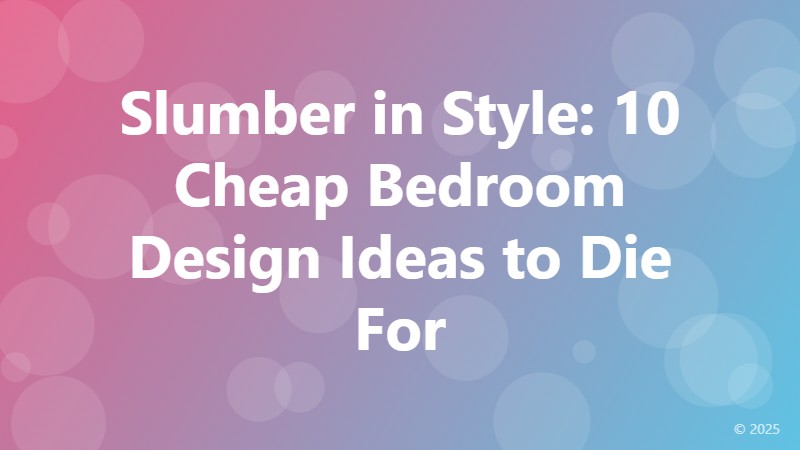 Slumber in Style: 10 Cheap Bedroom Design Ideas to Die For