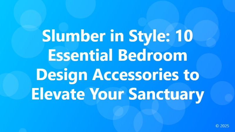 Slumber in Style: 10 Essential Bedroom Design Accessories to Elevate Your Sanctuary