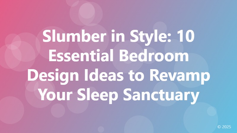Slumber in Style: 10 Essential Bedroom Design Ideas to Revamp Your Sleep Sanctuary