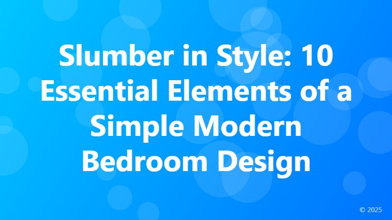 Slumber in Style: 10 Essential Elements of a Simple Modern Bedroom Design