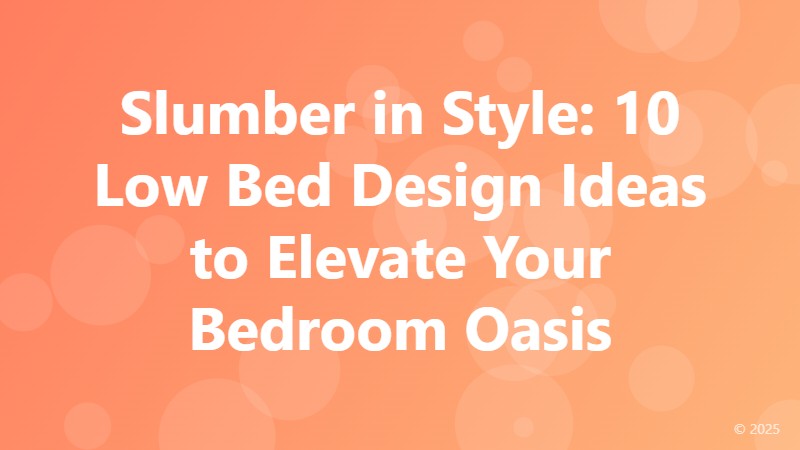 Slumber in Style: 10 Low Bed Design Ideas to Elevate Your Bedroom Oasis