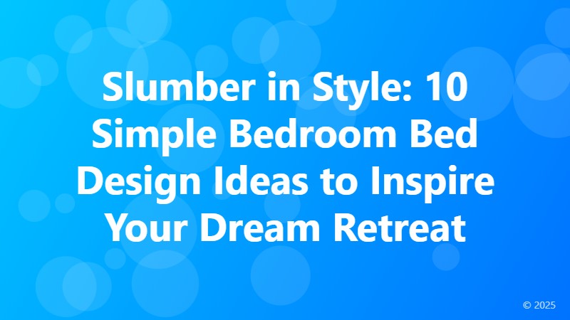 Slumber in Style: 10 Simple Bedroom Bed Design Ideas to Inspire Your Dream Retreat