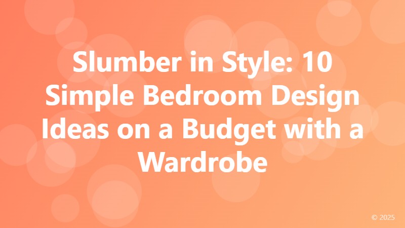 Slumber in Style: 10 Simple Bedroom Design Ideas on a Budget with a Wardrobe