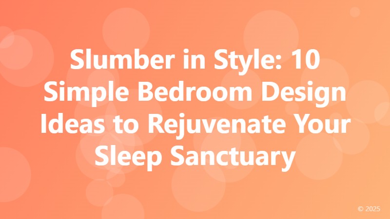 Slumber in Style: 10 Simple Bedroom Design Ideas to Rejuvenate Your Sleep Sanctuary