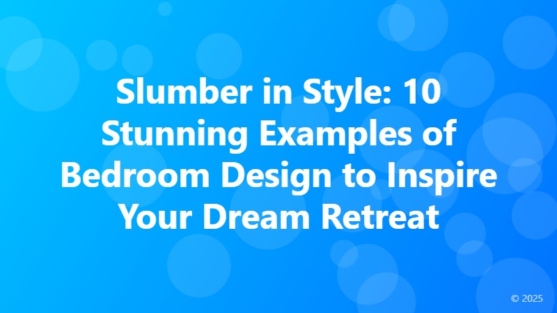 Slumber in Style: 10 Stunning Examples of Bedroom Design to Inspire Your Dream Retreat