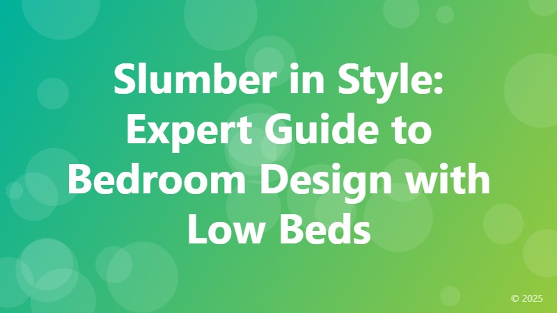 Slumber in Style: Expert Guide to Bedroom Design with Low Beds